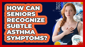 How Can Seniors Recognize Subtle Asthma Symptoms? - Everyday Asthma Tips