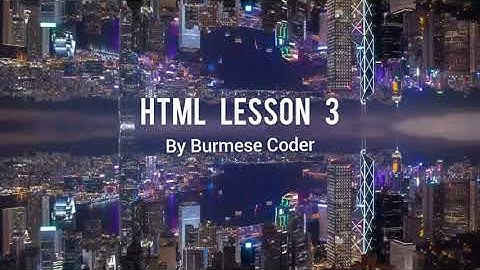 HTML Lesson 3 @burmese-coder