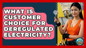 What Is Customer Choice For Deregulated Electricity? - Your Utilities Hub