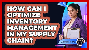 How Can I Optimize Inventory Management In My Supply Chain? - Latino Start Up Space