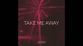 Take Me Away (Extended Mix) - LEZEN