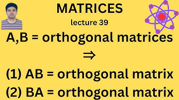 If A & B are 2 orthogonal matrices; then AB & BA are both orthogonal matrices | MATRICES Lecture 39