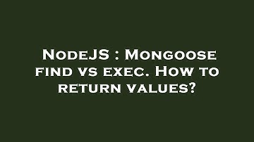 NodeJS : Mongoose find vs exec. How to return values?