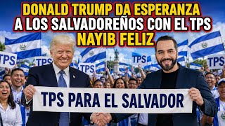 BOMBAZO MENSAJE DE EL GOBIERNO DE DONALD TRUMP DA EZPERANZA PARA EL TPS DE EL SALVADOR Y NAYIB