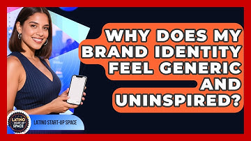 Why Does My Brand Identity Feel Generic And Uninspired? - Latino Start Up Space