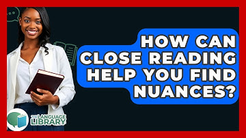 How Can Close Reading Help You Find Nuances? - The Language Library