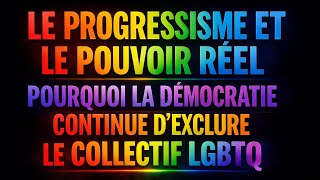 Le progressisme et le pouvoir réel - Pourquoi la Démocratie Continue d’exclure le Collectif LGBTQ