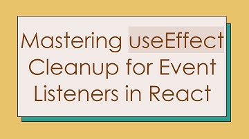 Mastering useEffect Cleanup for Event Listeners in React