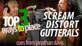 Top 3 Ways to Place (Feel & Sing) Grit, Distortion, Gutturals, Screaming (Cues From Jonathan Davis)