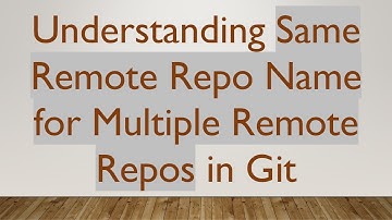 Understanding Same Remote Repo Name for Multiple Remote Repos in Git