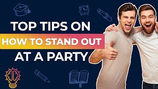 Top Tips on How to Stand Out at A Party - BEST TIPS AT COLLEGE PARTIES