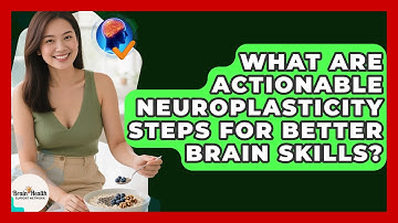 What Are Actionable Neuroplasticity Steps For Better Brain Skills? - Brain Health Support Network
