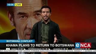 Botswana Conflict | Khama plans to return to Botswana