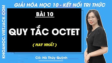 Hóa học 10 Bài 10: Quy tắc octet - trang 49, 50 | Kết nối tri thức (HAY NHẤT)