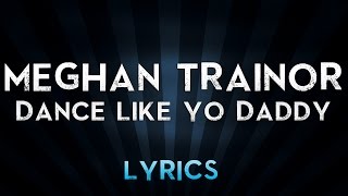 Meghan Trainor - Dance Like Yo Daddy (Lyrics)