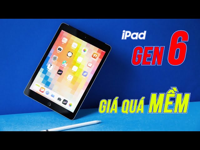 Giá đã quá mềm : Có nên mua iPad Gen 6 thời điểm này??