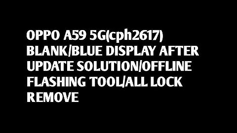 OPPO A59 5G(cph2617) BLANK/BLUE DISPLAY AFTER UPDATE SOLUTION/OFFLINE FLASHING TOOL/ALL LOCK REMOVE