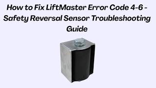 How to Fix LiftMaster Error Code 4-6 - Safety Reversal Sensor Troubleshooting Guide