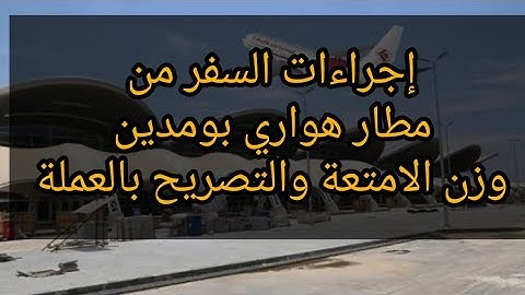 إجراءات السفر من مطار هواري بومدين ،وزن الامتعة ،والتصريح بالعملة الصعبة