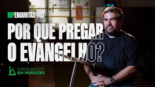 IBPerguntas #03 - Por que devemos pregar o evangelho?