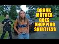 Drunk Mother Goes Shopping Shirtless