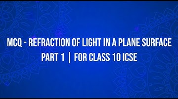 MCQ - Refraction of Light at Plane Surfaces | Physics | FOR CLASS 10 ICSE • PART 1 •