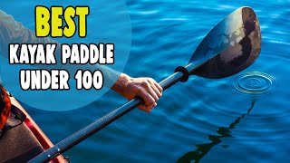 Best Kayak Paddle Under 100 in 2021 – Necessary Thing for Kayak Touring!