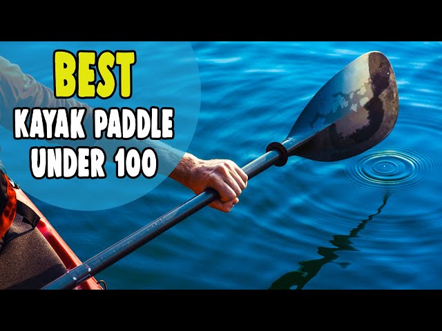 Best Kayak Paddle Under 100 in 2021 – Necessary Thing for Kayak Touring! 
