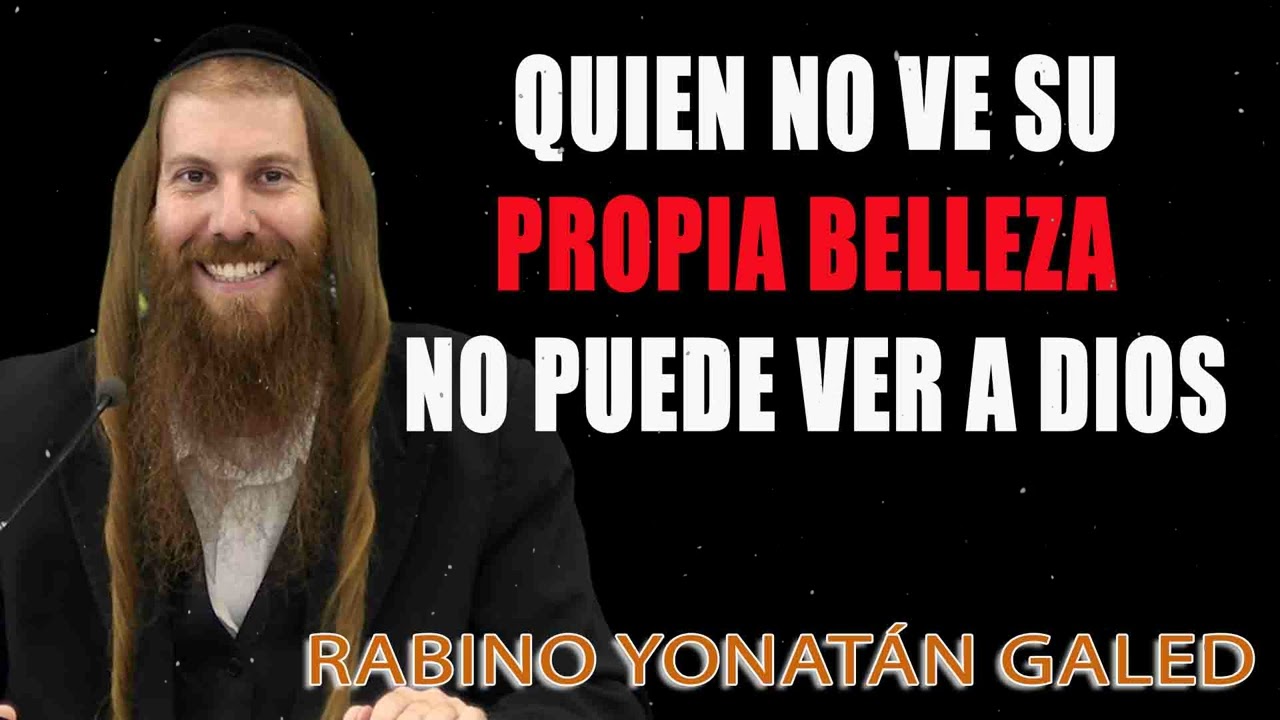 Quien No Ve Su Propia Belleza No Puede Ver a Dios ¦¦ Rab Yonatán D. Galed