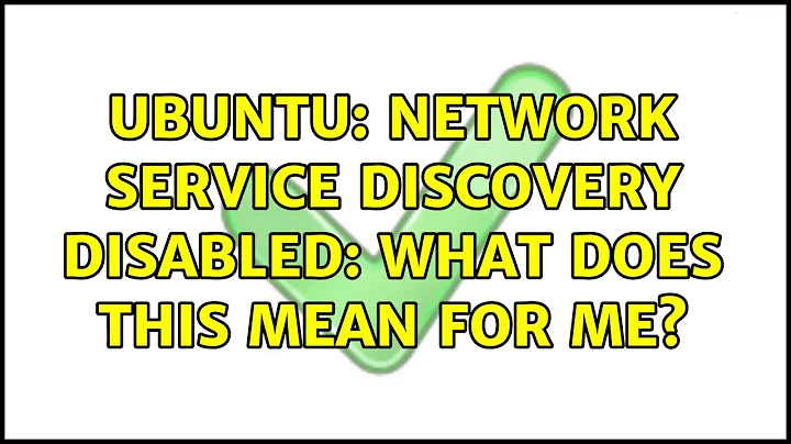 Ubuntu: Network service discovery disabled: What does this mean for me?