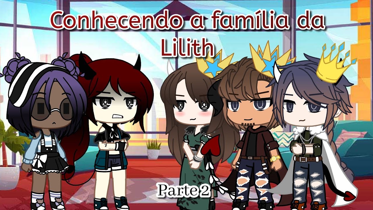 •Conhecendo a família da Lilith• (Parte 2) GC