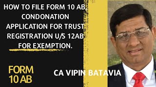 How to file Form 10 AB Condonation Renewal, Trust Registration, u/s 12 AB, for Income Tax Exemption