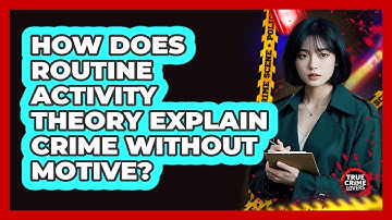 How Does Routine Activity Theory Explain Crime Without Motive? - True Crime Lovers
