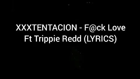 XXXTENTACION - Fuck Love Ft Trippie Redd (LYRICS)