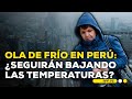 Ola de frío: ¿Qué regiones del país registraran descenso de temperatura?