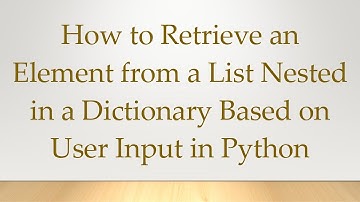 How to Retrieve an Element from a List Nested in a Dictionary Based on User Input in Python