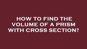 How to find the volume of a prism with cross section?