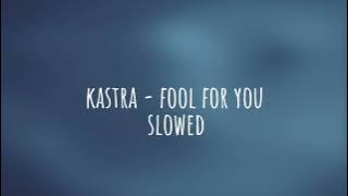 Kastra - Fool For You (slowed)