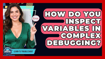 How Do You Inspect Variables In Complex Debugging? - Learn To Troubleshoot