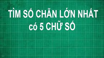 Cách tìm số chẵn lớn nhất có 5 chữ số Toán lớp 1 2 3 4 5