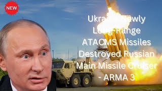 Ukraine Newly Long-Range ATACMS Missiles Destroyed Russian Main Missile Cruiser - ARMA 3