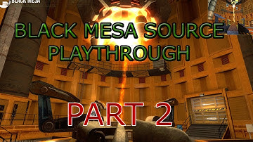 Black Mesa Source Playthrough - Part 2 (Live Commentary)