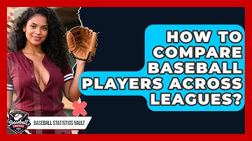 How To Compare Baseball Players Across Leagues? - Baseball Statistics Vault