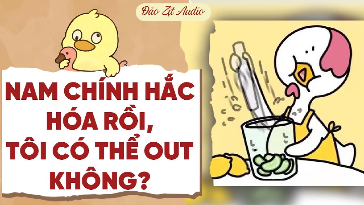 【Truyện Audio】NAM CHÍNH HẮC HOÁ RỒI, TÔI CÓ THỂ OUT KHÔNG? | Đảo Zịt Audio