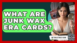 What Are Junk Wax Era Cards - The Collectibles Guide