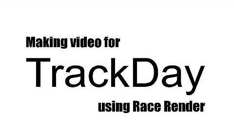 Making video for TrackDay using Race Render & Track Addict
