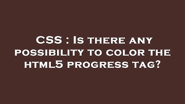 CSS : Is there any possibility to color the html5 progress tag?