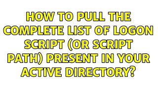How to pull the complete list of Logon Script (or Script Path) present in your Active Directory