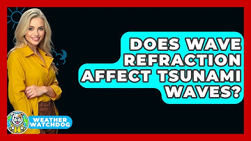 Does Wave Refraction Affect Tsunami Waves? - Weather Watchdog