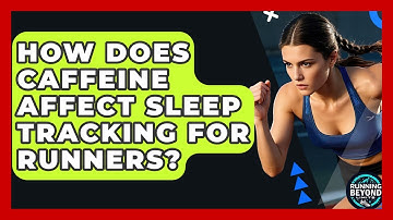 How Does Caffeine Affect Sleep Tracking For Runners? - Running Beyond Limits